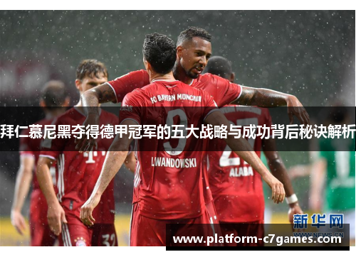 拜仁慕尼黑夺得德甲冠军的五大战略与成功背后秘诀解析