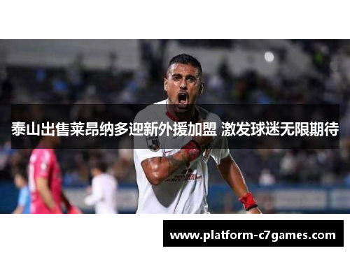 泰山出售莱昂纳多迎新外援加盟 激发球迷无限期待