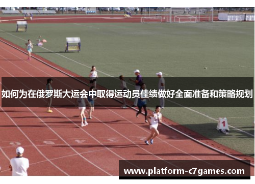 如何为在俄罗斯大运会中取得运动员佳绩做好全面准备和策略规划