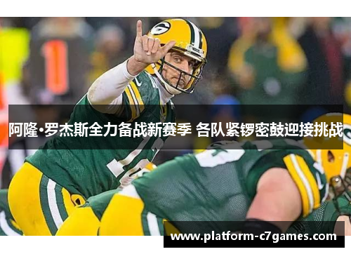 阿隆·罗杰斯全力备战新赛季 各队紧锣密鼓迎接挑战