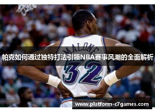 帕克如何通过独特打法引领NBA赛事风潮的全面解析